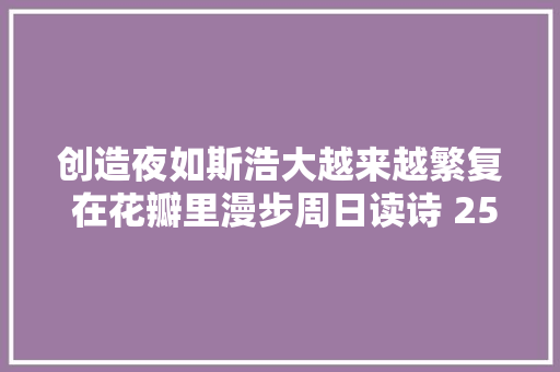创造夜如斯浩大越来越繁复 在花瓣里漫步周日读诗 250期