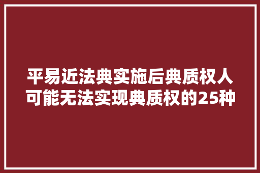 平易近法典实施后典质权人可能无法实现典质权的25种情形