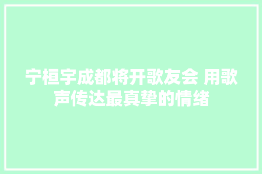 宁桓宇成都将开歌友会 用歌声传达最真挚的情绪