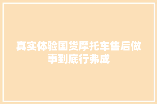 真实体验国货摩托车售后做事到底行弗成