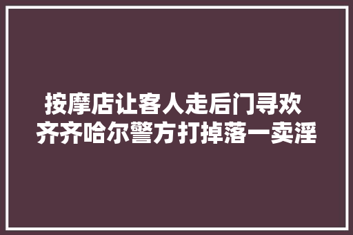 按摩店让客人走后门寻欢 齐齐哈尔警方打掉落一卖淫团伙
