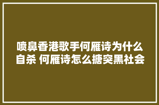 喷鼻香港歌手何雁诗为什么自杀 何雁诗怎么搪突黑社会