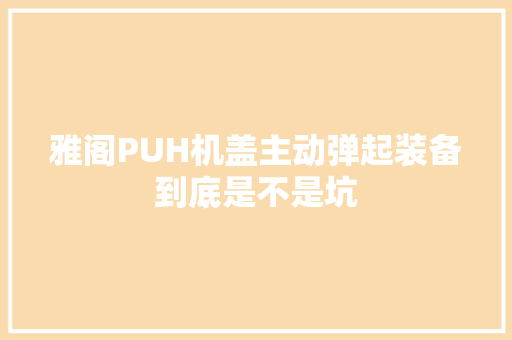 雅阁PUH机盖主动弹起装备到底是不是坑