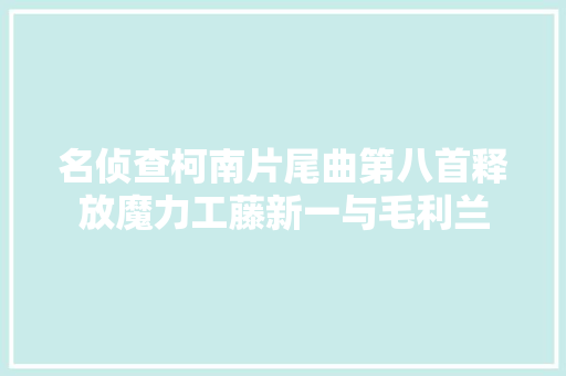 名侦查柯南片尾曲第八首释放魔力工藤新一与毛利兰