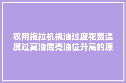 农用拖拉机机油过度花费温度过高油底壳油位升高的原因是什么