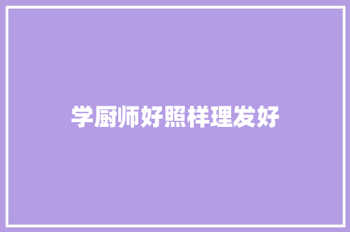 学厨师好照样理发好