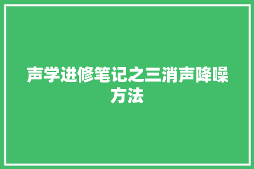 声学进修笔记之三消声降噪方法