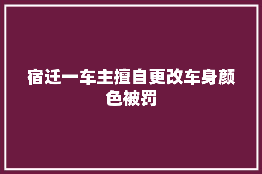 宿迁一车主擅自更改车身颜色被罚