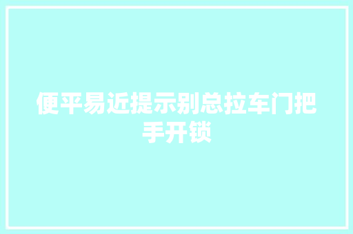 便平易近提示别总拉车门把手开锁