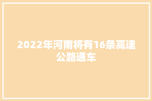 2022年河南将有16条高速公路通车