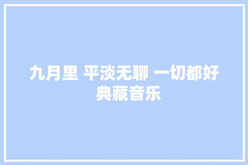 九月里 平淡无聊 一切都好  典藏音乐