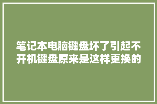笔记本电脑键盘坏了引起不开机键盘原来是这样更换的
