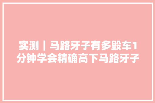 实测｜马路牙子有多毁车1分钟学会精确高下马路牙子