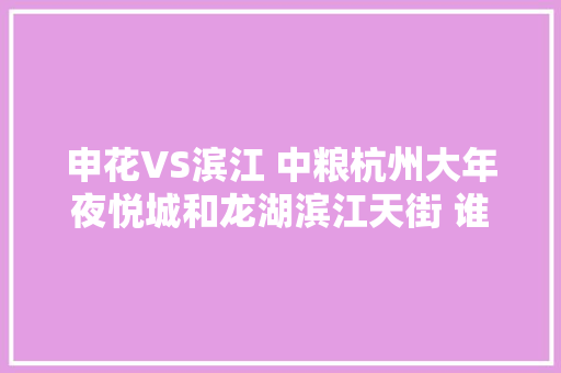 申花VS滨江 中粮杭州大年夜悦城和龙湖滨江天街 谁更胜一筹