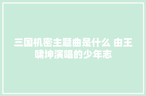 三国机密主题曲是什么 由王啸坤演唱的少年志