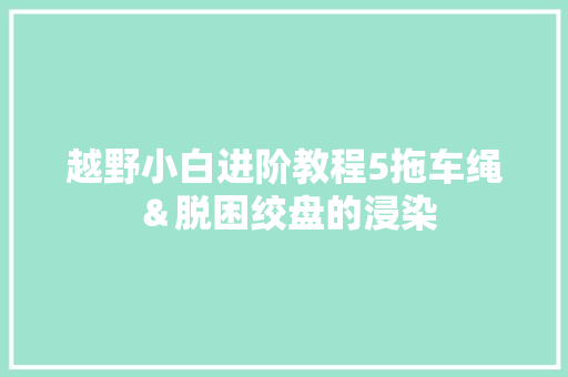 越野小白进阶教程5拖车绳＆脱困绞盘的浸染