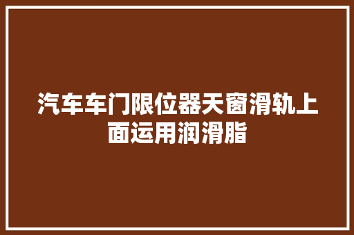 汽车车门限位器天窗滑轨上面运用润滑脂