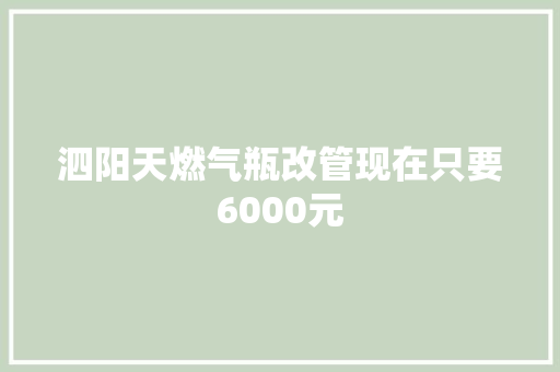 泗阳天燃气瓶改管现在只要6000元