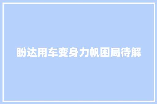 盼达用车变身力帆困局待解
