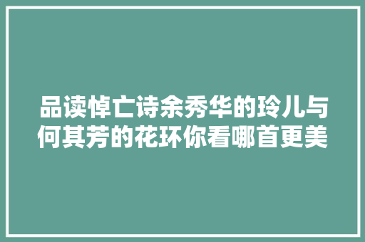 品读悼亡诗余秀华的玲儿与何其芳的花环你看哪首更美