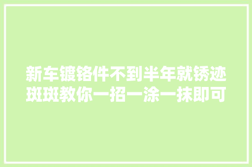 新车镀铬件不到半年就锈迹斑斑教你一招一涂一抹即可清洁
