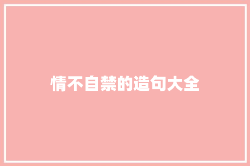 情不自禁的造句大全