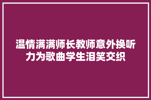温情满满师长教师意外换听力为歌曲学生泪笑交织