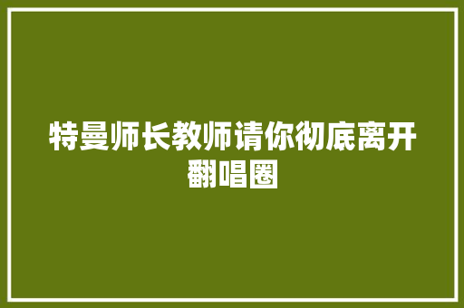特曼师长教师请你彻底离开翻唱圈