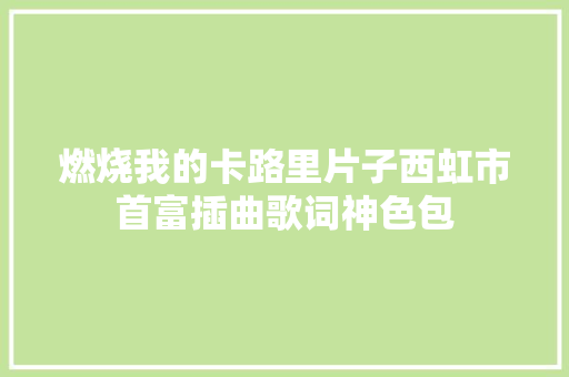燃烧我的卡路里片子西虹市首富插曲歌词神色包