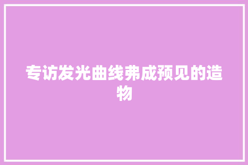 专访发光曲线弗成预见的造物