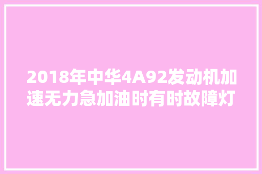 2018年中华4A92发动机加速无力急加油时有时故障灯点亮咋修