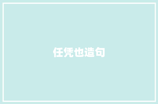 任凭也造句 知识百科