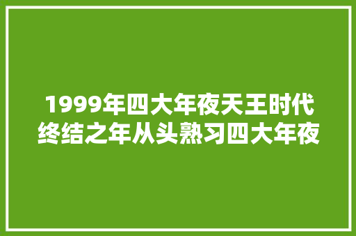 1999年四大年夜天王时代终结之年从头熟习四大年夜天王24视频版