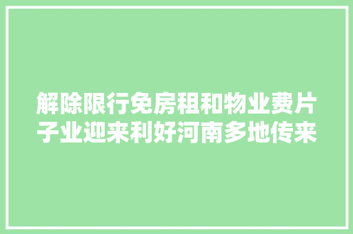 解除限行免房租和物业费片子业迎来利好河南多地传来最新消息