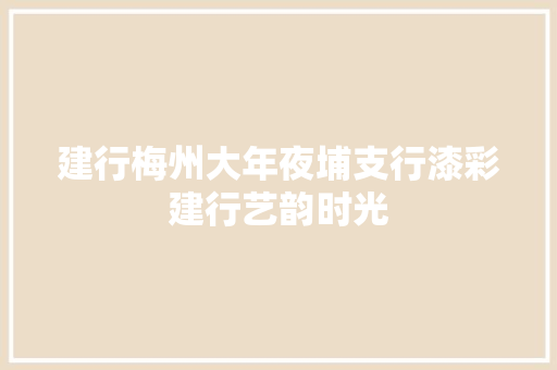 建行梅州大年夜埔支行漆彩建行艺韵时光