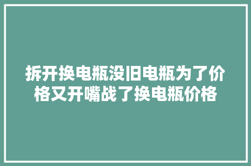 拆开换电瓶没旧电瓶为了价格又开嘴战了换电瓶价格