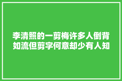 李清照的一剪梅许多人倒背如流但剪字何意却少有人知