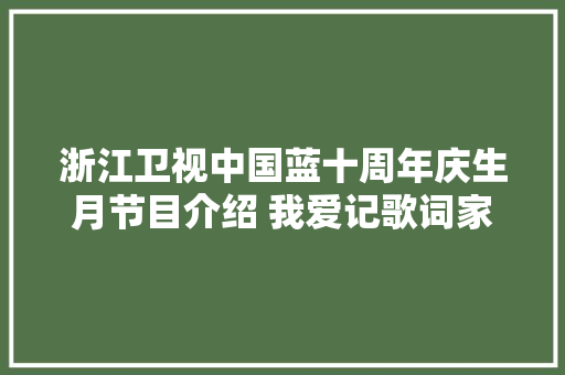 浙江卫视中国蓝十周年庆生月节目介绍 我爱记歌词家族重聚