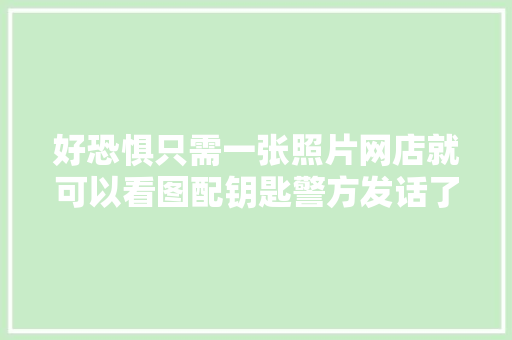 好恐惧只需一张照片网店就可以看图配钥匙警方发话了