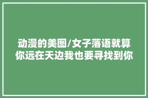 动漫的美图/女子落语就算你远在天边我也要寻找到你