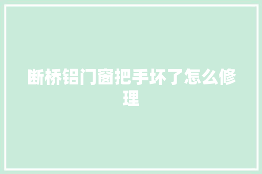断桥铝门窗把手坏了怎么修理