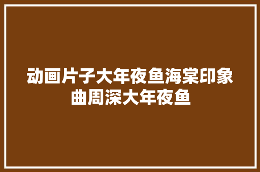 动画片子大年夜鱼海棠印象曲周深大年夜鱼