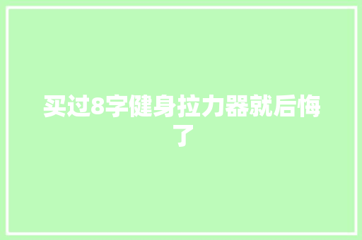 买过8字健身拉力器就后悔了