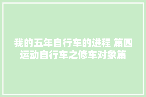 我的五年自行车的进程 篇四运动自行车之修车对象篇