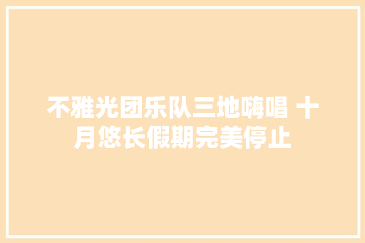 不雅光团乐队三地嗨唱 十月悠长假期完美停止
