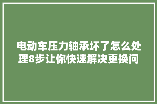 电动车压力轴承坏了怎么处理8步让你快速解决更换问题