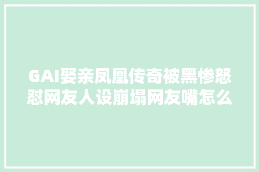 GAI娶亲凤凰传奇被黑惨怒怼网友人设崩塌网友嘴怎么这么臭