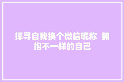 探寻自我换个微信昵称  拥抱不一样的自己