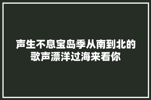 声生不息宝岛季从南到北的歌声漂洋过海来看你
