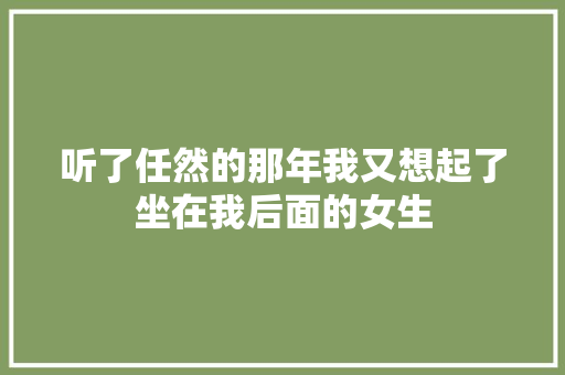 听了任然的那年我又想起了坐在我后面的女生 休闲娱乐